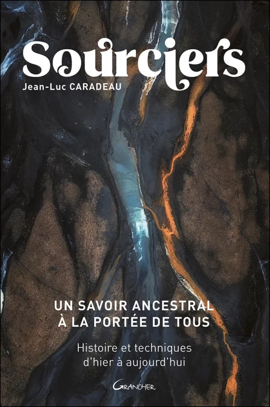 Sourciers - Un savoir ancestral à la portée de tous  Histoire et techniques d'hier à aujourd'hui de Jean-Luc Caradeau