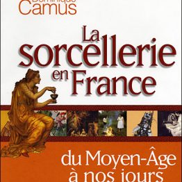 La sorcellerie en France : du Moyen Age à nos jours.  De Dominique Camus